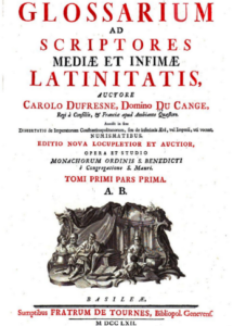 Glossarium mediae et infimae Latinitatis, de Charles du Fresne, señor du Cange