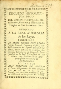 Discurso histórico jurídico del origen, fundación, reedificación, derechos y exenciones del hospital de San Lázaro de Lima