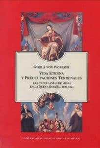 Vida eterna y preocupaciones terrenales<br> Las capellanías de misas en la Nueva España, 1600-1821
