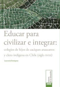 Educar para civilizar e integrar: colegios de hijos de caciques araucanos y clero indígena en Chile (siglo XVIII)