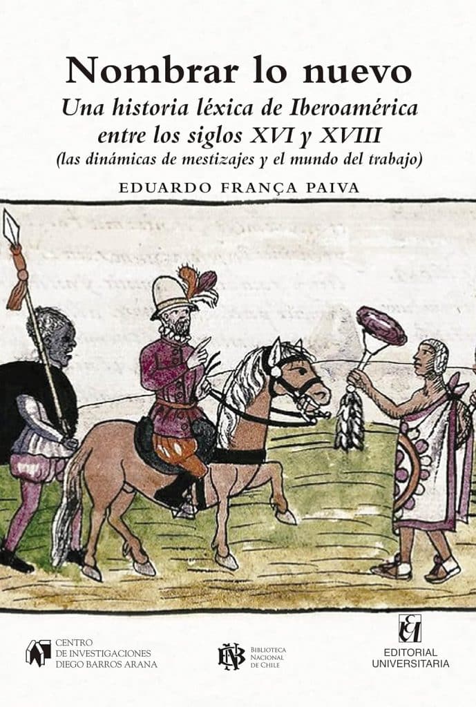 Nombrar lo nuevo. Una historia léxica de Iberoamérica entre los siglos XVI y XVIII